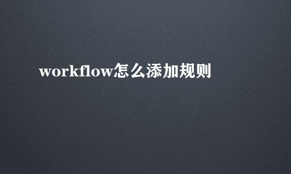 workflow怎么添加规则