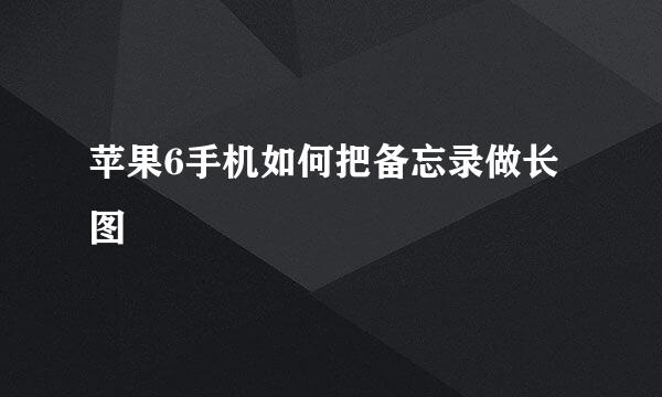 苹果6手机如何把备忘录做长图