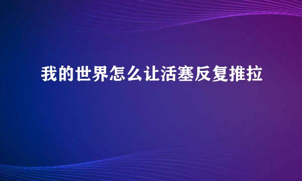 我的世界怎么让活塞反复推拉