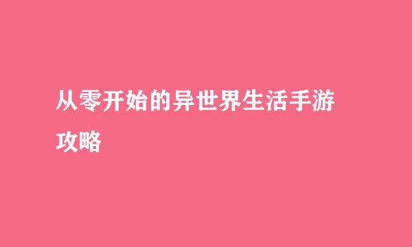 从零开始的异世界生活手游 攻略