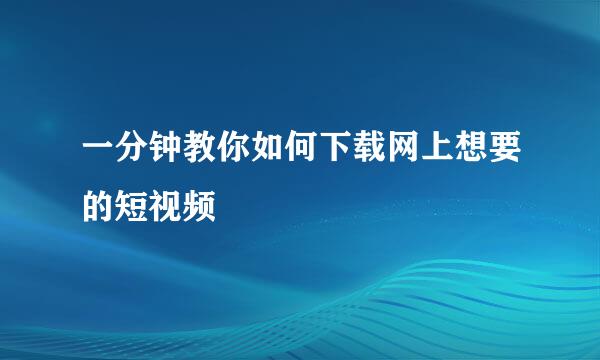 一分钟教你如何下载网上想要的短视频