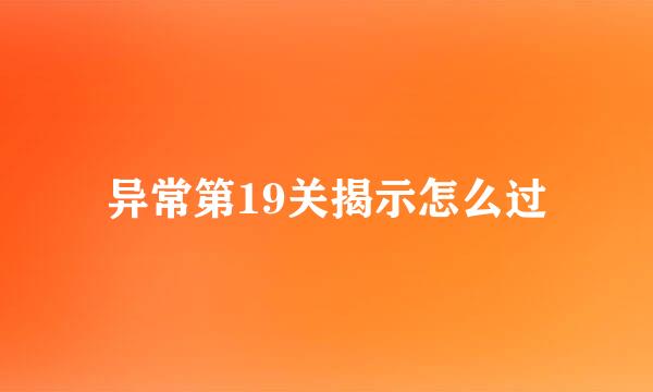 异常第19关揭示怎么过