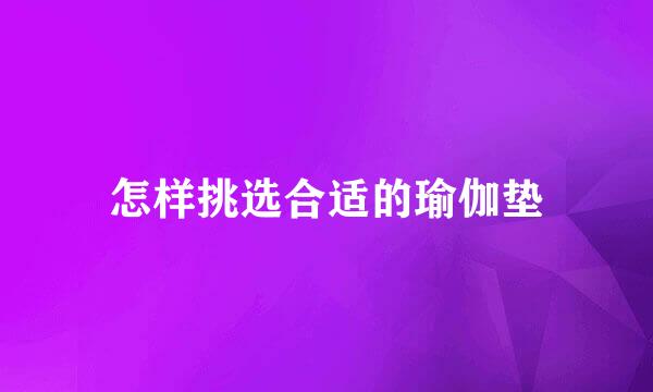 怎样挑选合适的瑜伽垫