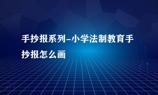 手抄报系列-小学法制教育手抄报怎么画