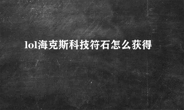 lol海克斯科技符石怎么获得