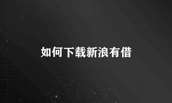 如何下载新浪有借