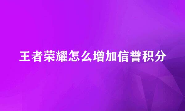 王者荣耀怎么增加信誉积分