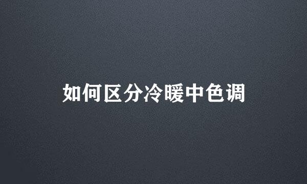 如何区分冷暖中色调