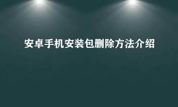 安卓手机安装包删除方法介绍