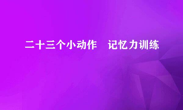 二十三个小动作　记忆力训练