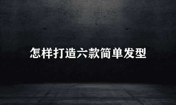 怎样打造六款简单发型