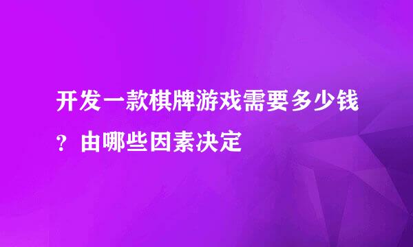 开发一款棋牌游戏需要多少钱？由哪些因素决定