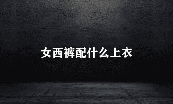 女西裤配什么上衣