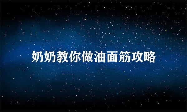 奶奶教你做油面筋攻略