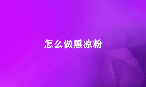 怎么做黑凉粉