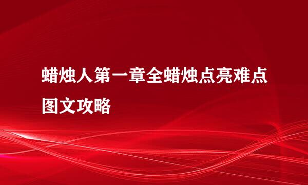 蜡烛人第一章全蜡烛点亮难点图文攻略