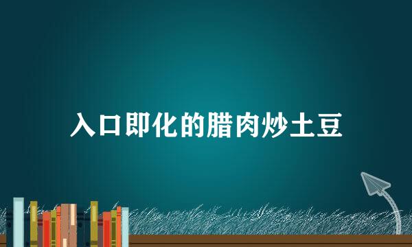 入口即化的腊肉炒土豆