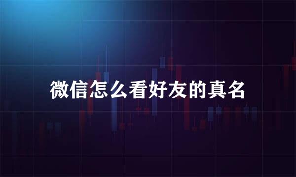 微信怎么看好友的真名