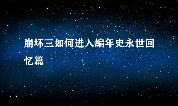 崩坏三如何进入编年史永世回忆篇