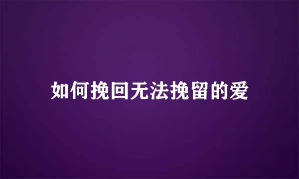如何挽回无法挽留的爱