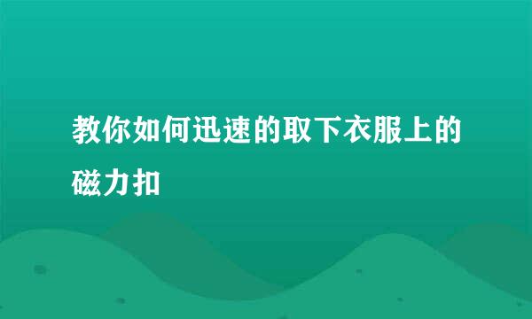 教你如何迅速的取下衣服上的磁力扣
