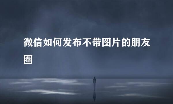 微信如何发布不带图片的朋友圈