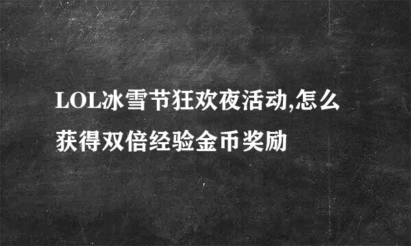 LOL冰雪节狂欢夜活动,怎么获得双倍经验金币奖励