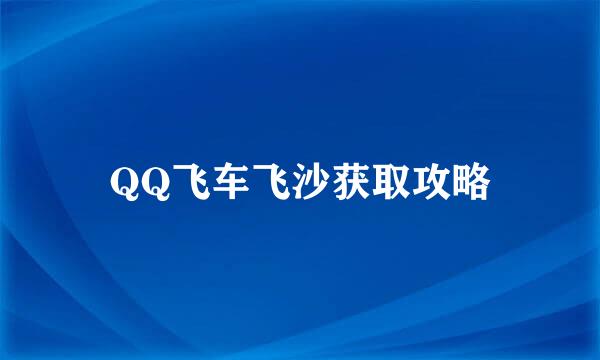 QQ飞车飞沙获取攻略