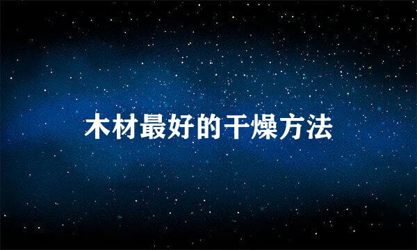 木材最好的干燥方法