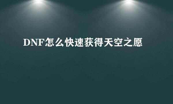 DNF怎么快速获得天空之愿