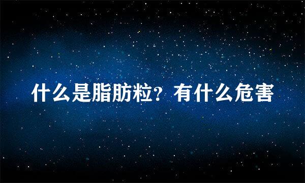 什么是脂肪粒？有什么危害