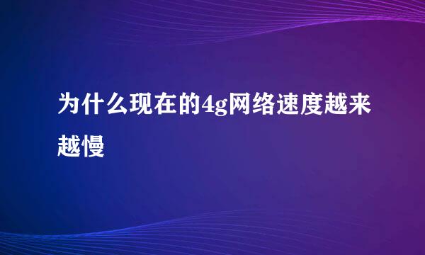 为什么现在的4g网络速度越来越慢
