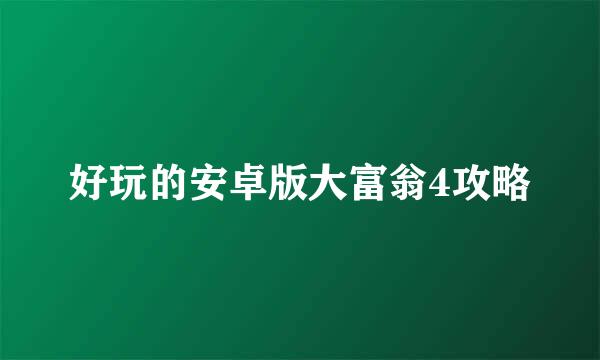 好玩的安卓版大富翁4攻略