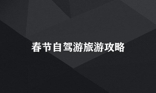 春节自驾游旅游攻略