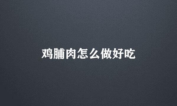 鸡脯肉怎么做好吃