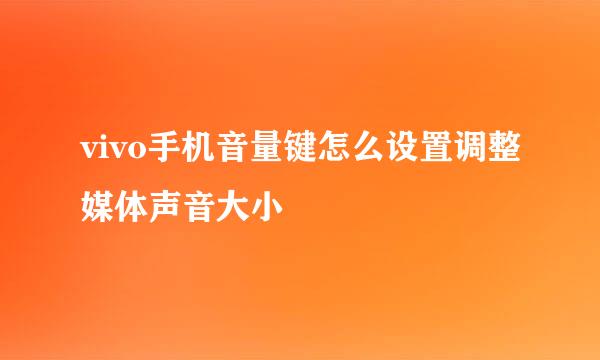 vivo手机音量键怎么设置调整媒体声音大小