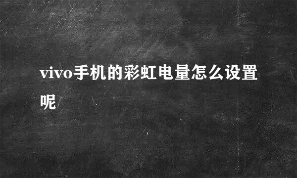 vivo手机的彩虹电量怎么设置呢