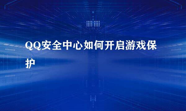 QQ安全中心如何开启游戏保护