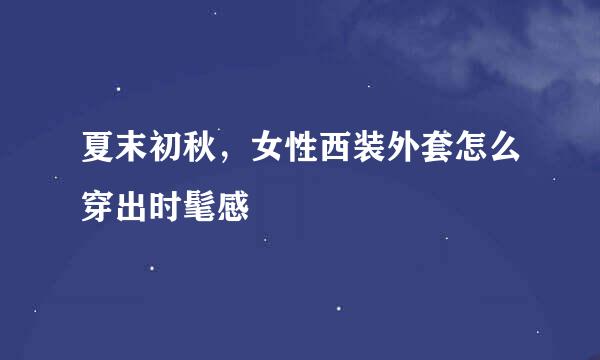 夏末初秋，女性西装外套怎么穿出时髦感