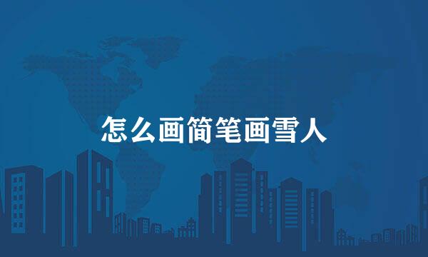 怎么画简笔画雪人