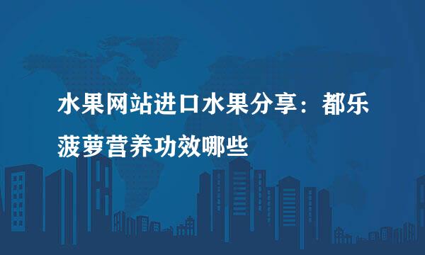 水果网站进口水果分享：都乐菠萝营养功效哪些