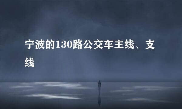 宁波的130路公交车主线、支线