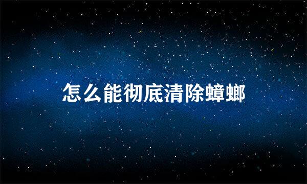 怎么能彻底清除蟑螂