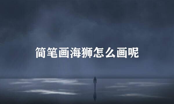 简笔画海狮怎么画呢