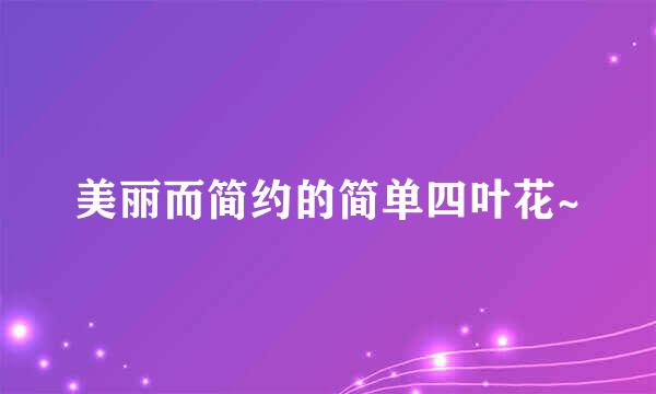 美丽而简约的简单四叶花~