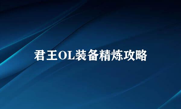 君王OL装备精炼攻略
