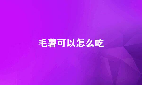 毛薯可以怎么吃