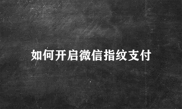 如何开启微信指纹支付