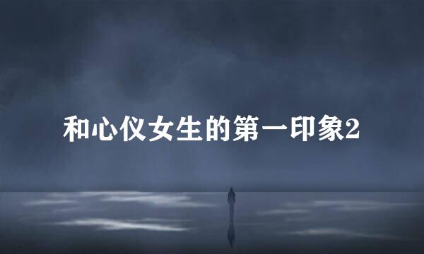 和心仪女生的第一印象2