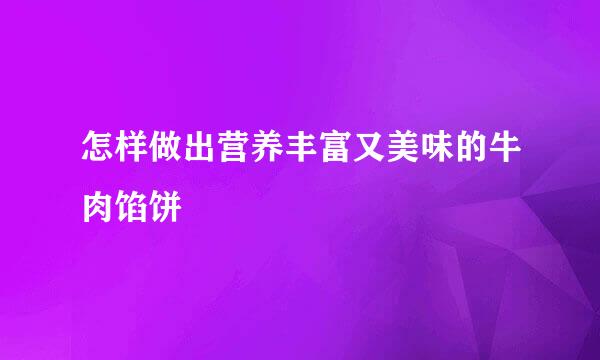怎样做出营养丰富又美味的牛肉馅饼